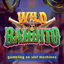 gambling on slot machines