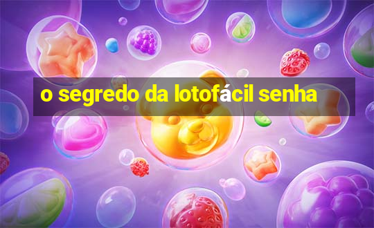 o segredo da lotofácil senha