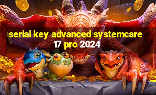 serial key advanced systemcare 17 pro 2024