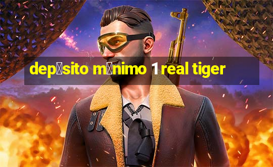 dep贸sito m铆nimo 1 real tiger