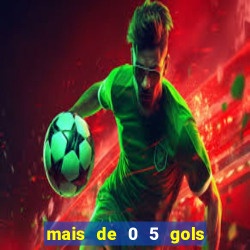 mais de 0 5 gols no primeiro tempo