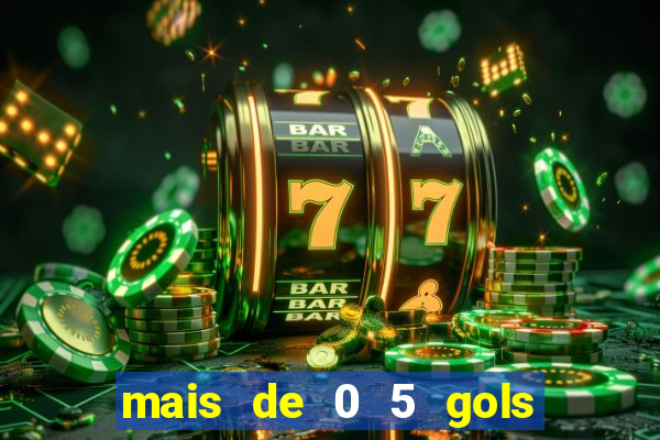 mais de 0 5 gols no primeiro tempo