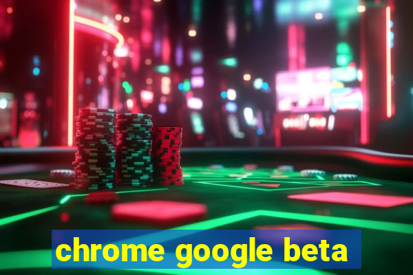 chrome google beta