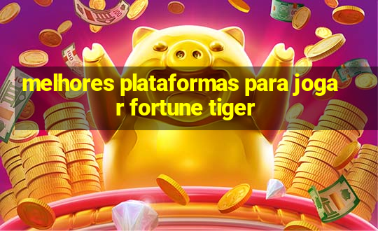 melhores plataformas para jogar fortune tiger