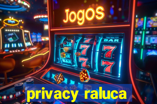 privacy raluca