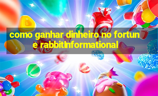 como ganhar dinheiro no fortune rabbitInformational