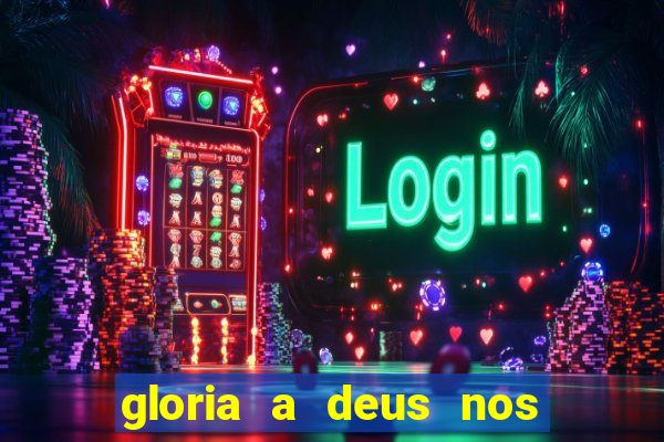 gloria a deus nos altos ceus letra