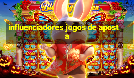 influenciadores jogos de aposta