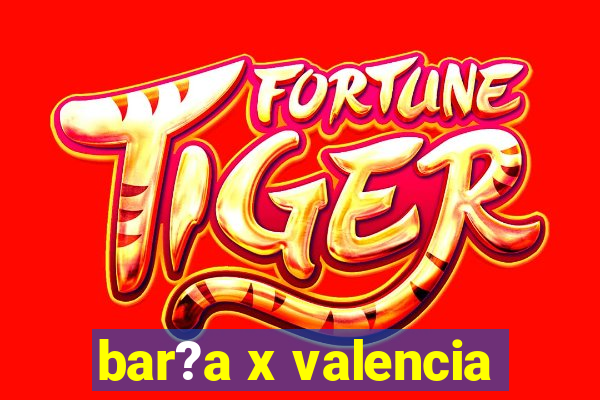 bar?a x valencia