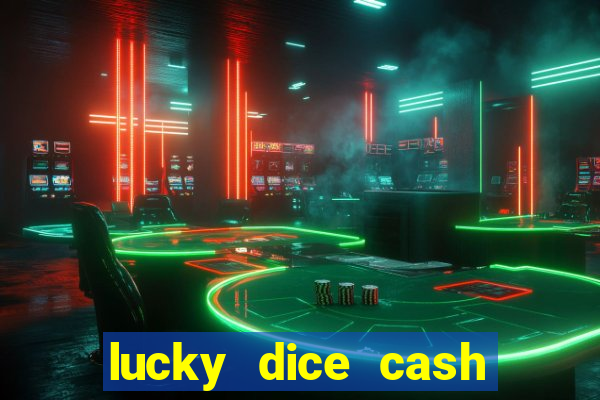 lucky dice cash casino 2022