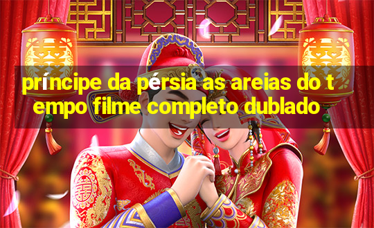 príncipe da pérsia as areias do tempo filme completo dublado