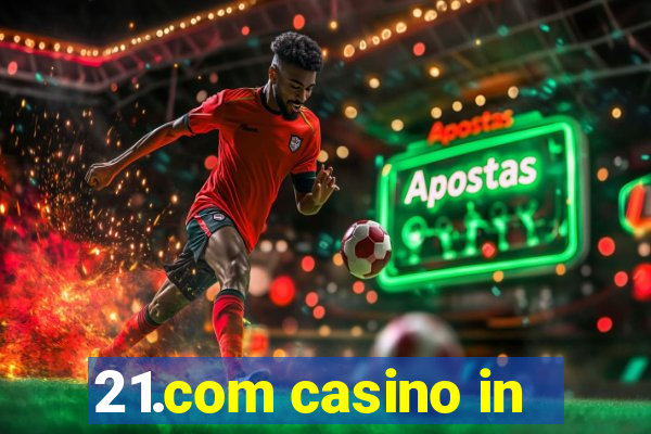 21.com casino in