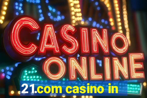 21.com casino in