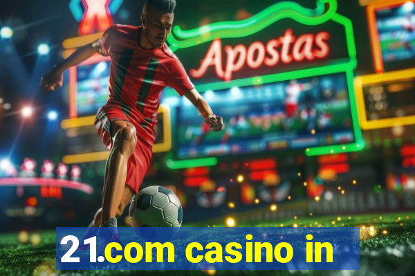 21.com casino in