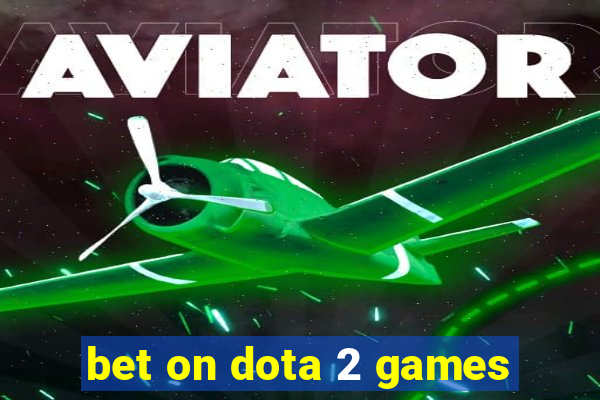 bet on dota 2 games