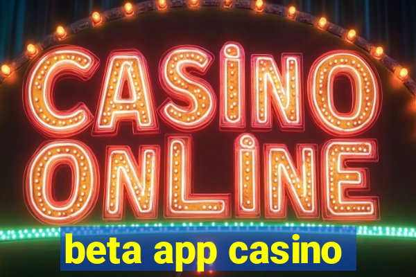 beta app casino