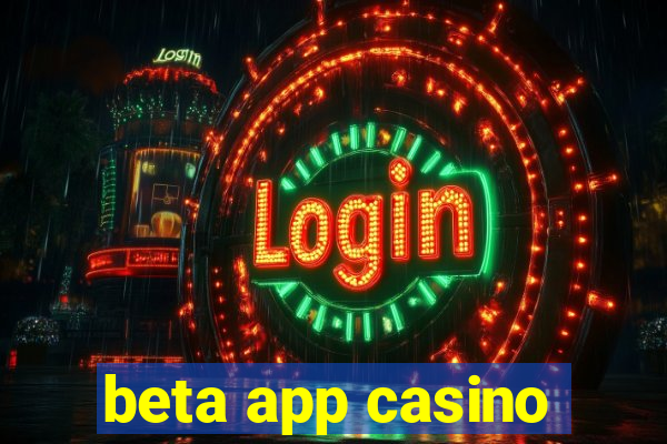 beta app casino