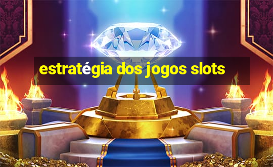 estratégia dos jogos slots