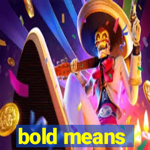 bold means