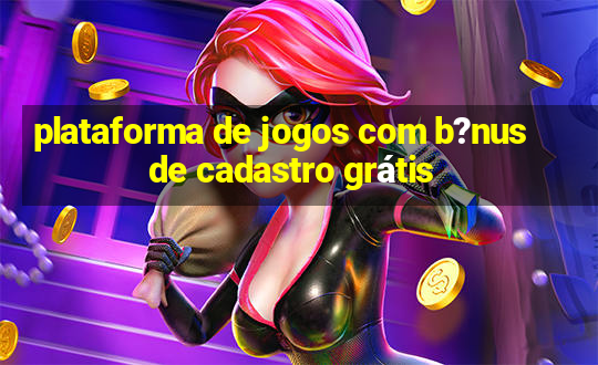 plataforma de jogos com b?nus de cadastro grátis