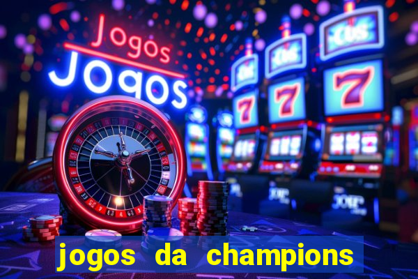 jogos da champions vai passar onde