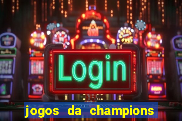 jogos da champions vai passar onde