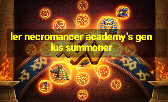 ler necromancer academy's genius summoner