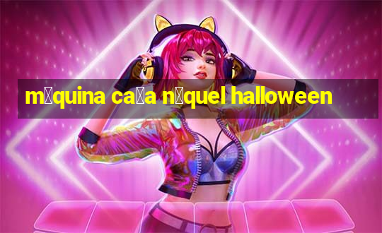 m谩quina ca莽a n铆quel halloween