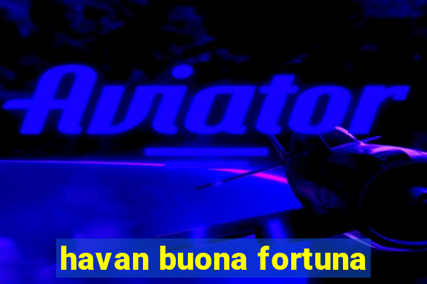 havan buona fortuna