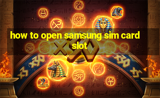 how to open samsung sim card slot