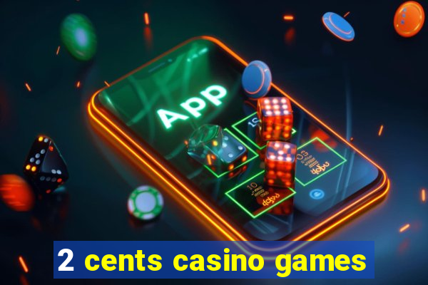 2 cents casino games