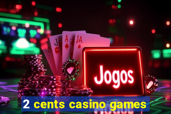 2 cents casino games