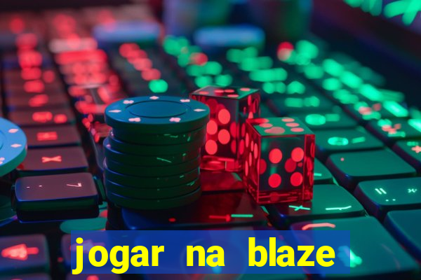 jogar na blaze vale a pena