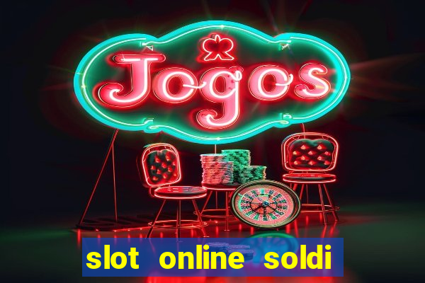 slot online soldi veri bonus senza deposito