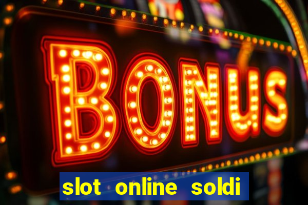 slot online soldi veri bonus senza deposito