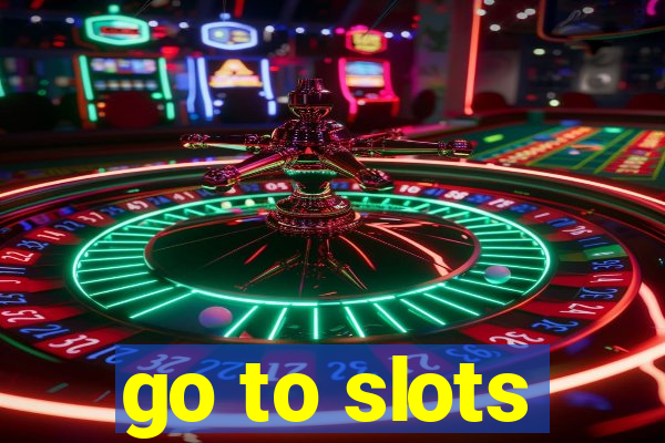 go to slots