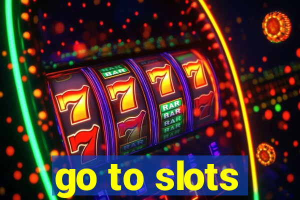 go to slots