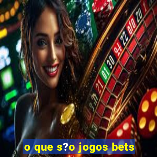 o que s?o jogos bets