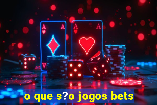 o que s?o jogos bets