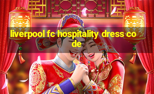 liverpool fc hospitality dress code