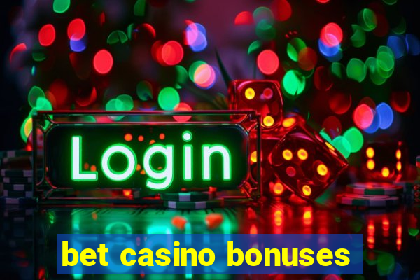 bet casino bonuses