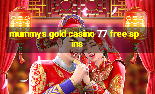 mummys gold casino 77 free spins