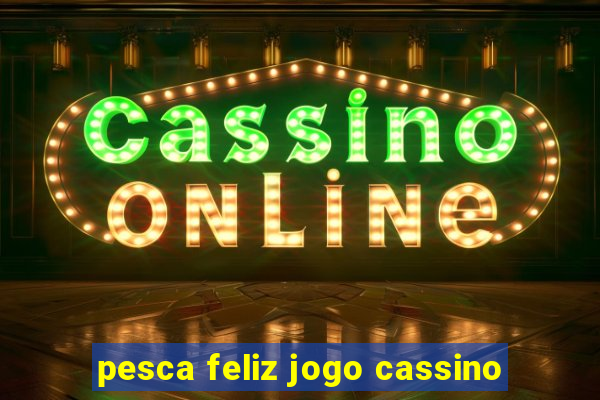 pesca feliz jogo cassino