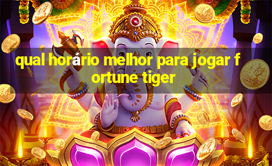 qual horário melhor para jogar fortune tiger