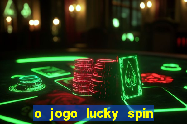 o jogo lucky spin paga mesmo