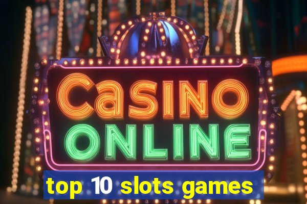 top 10 slots games