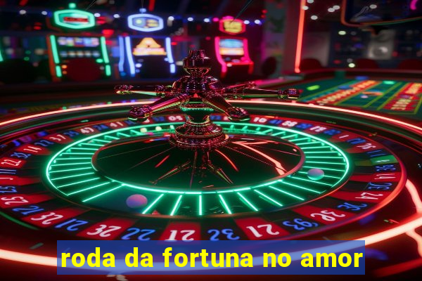 roda da fortuna no amor