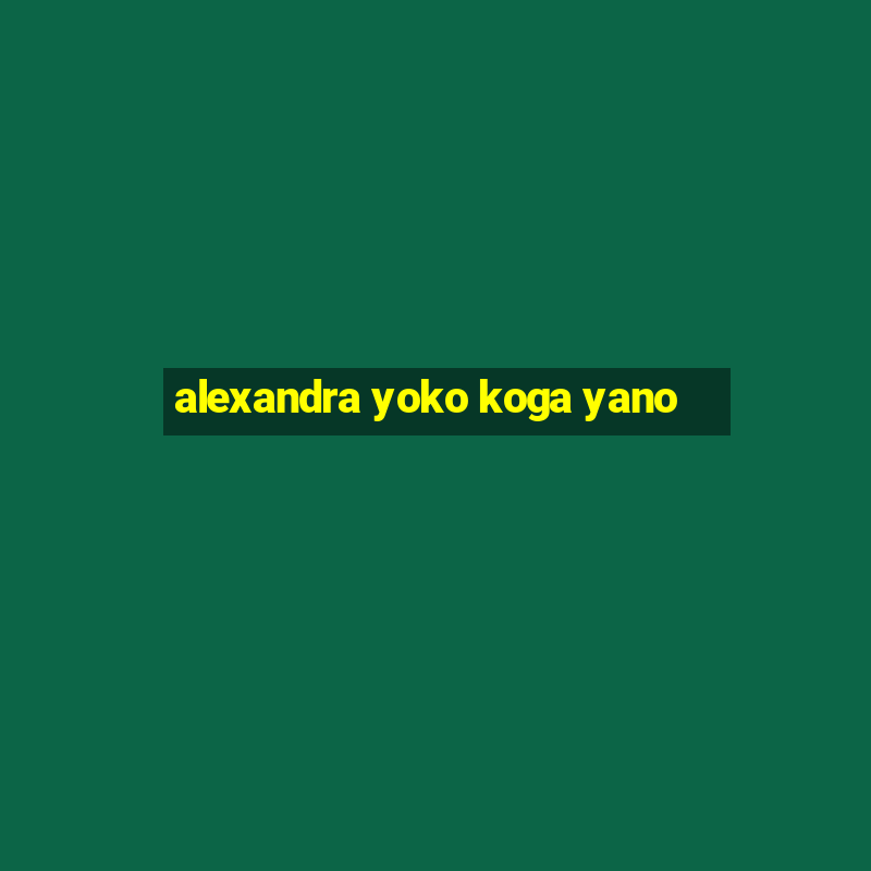 alexandra yoko koga yano