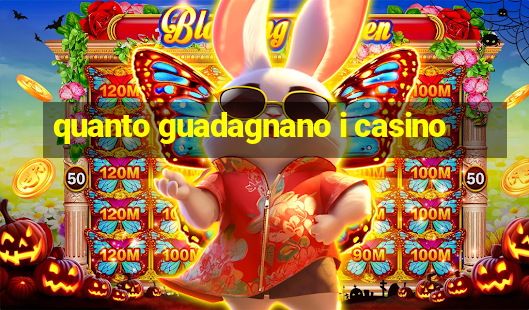 quanto guadagnano i casino