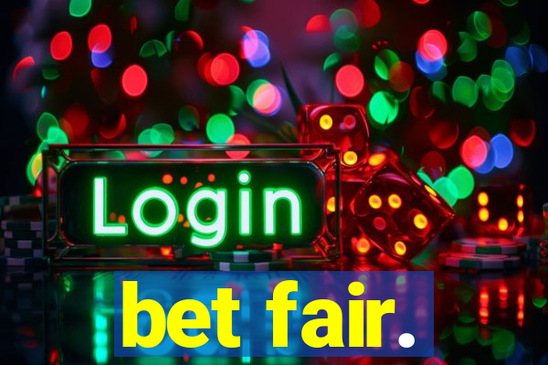 bet fair.